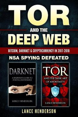 Tor and the Deep Web: Bitcoin, Darknet & Cryptocurrency (2 in 1 Book) 2017-18: Nsa Spying Defeated by Lance Henderson 9781549727627