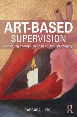 Art-Based Supervision: Cultivating Therapeutic Insight Through Imagery Barbara J. Fish (School of the Art Institute of Chicago, Illinois, USA) 9781138814370