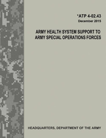 Army Health System Support to Army Special Operations Forces (ATP 4-02.43) by Department Of the Army 9781548828868