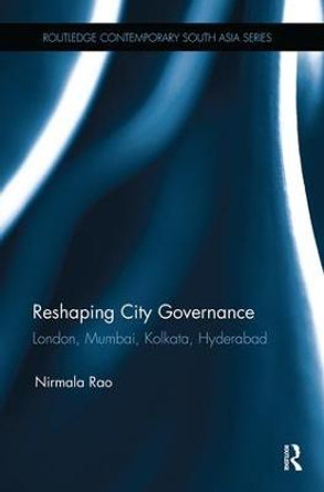 Reshaping City Governance: London, Mumbai, Kolkata, Hyderabad by Nirmala Rao