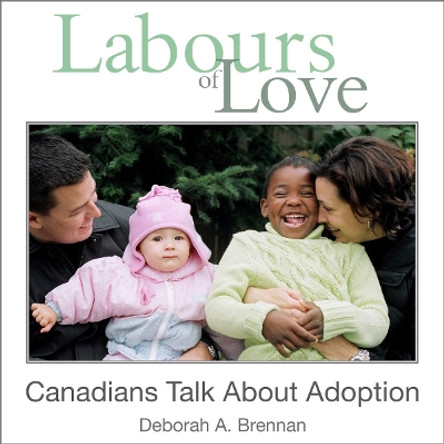 Labours of Love: Canadians Talk About Adoption by Deborah A. Brennan 9781550028454