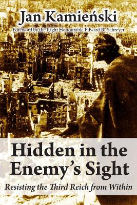 Hidden in the Enemy's Sight: Resisting the Third Reich from Within by Jan Kamienski 9781550028546