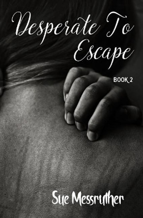 Desperate To Escape by Sue Messruther 9781548972974
