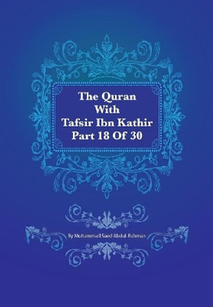 The Quran With Tafsir Ibn Kathir Part 18 of 30: Al Muminum 001 To Al Furqan 02 by Muhammad Saed Abdul-Rahman 9781548999049