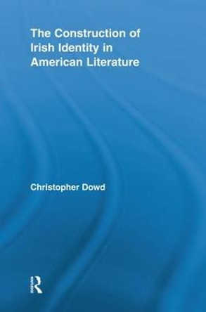 The Construction of Irish Identity in American Literature by Christopher Dowd