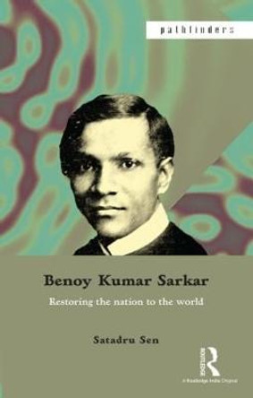 Benoy Kumar Sarkar: Restoring the nation to the world by Satadru Sen