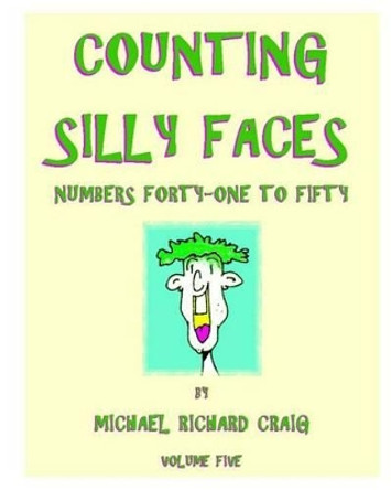 Counting Silly Faces: Numbers Forty-One to Fifty by Michael Richard Craig 9781460961513