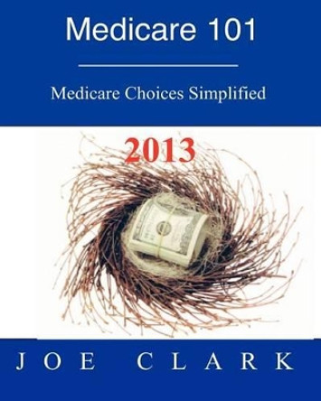 Medicare 101: Navigating the Medicare Maze by Joe O Clark 9781460921579