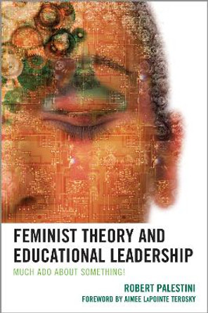 Feminist Theory and Educational Leadership: Much Ado About Something! by Robert Palestini 9781475800654