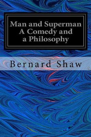 Man and Superman A Comedy and a Philosophy by Bernard Shaw 9781546538332