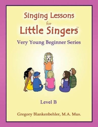 Singing Lessons for Little Singers: Level B - Very Young Beginner Series by Erica Blankenbehler 9781514846667