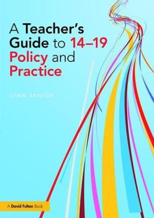 A Teacher's Guide to 14-19 Policy and Practice by Lynn Senior