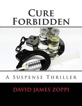 Cure Forbidden: A Suspense Thriller by David James Zoppi 9781515012597