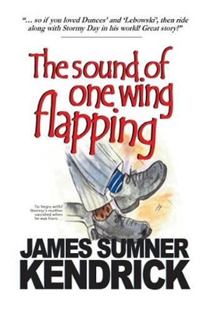 The Sound of One Wing Flapping by James Sumner Kendrick 9781499350241