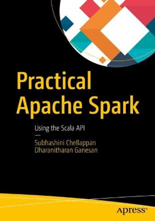 Practical Apache Spark: Using the Scala API by Subhashini Chellappan 9781484236512