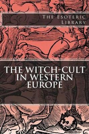 The Esoteric Library: The Witch-Cult in Western Europe by Margaret Alice Murray 9781517783389