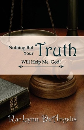 Nothing But Your Truth Will Help Me, God!: The Path to Freedom by Rae Lynn Deangelis 9781477658079