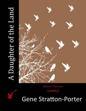 A Daughter of the Land by Deceased Gene Stratton-Porter 9781517159771