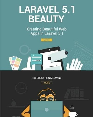 Laravel 5.1 Beauty: Creating Beautiful Web Apps in Laravel 5.1 by Chuck Heintzelman 9781515040002