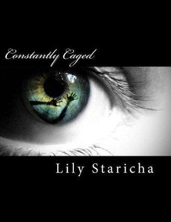 Constantly Caged by Lily P Staricha 9781515061816