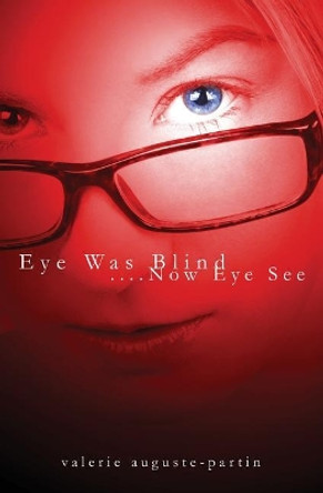 Eye Was Blind.... Now Eye See by Valerie Auguste-Partin 9781439265376