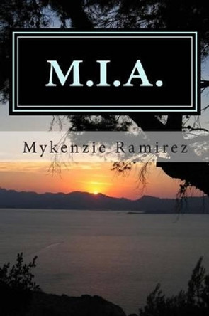 M.I.A.: Missing in Action by Mykenzie Lynn Ramirez 9781499715842