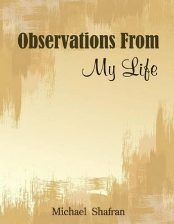 Observations From My Life by Michael Shafran 9781515077701