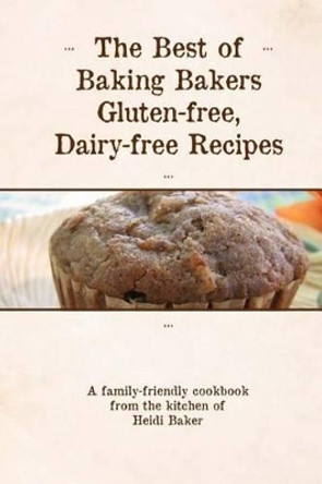 The Best of Baking Bakers Gluten Free, Dairy Free Recipes by Heidi Baker 9781496155849
