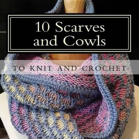 10 Scarves and Cowls: to knit and crochet by Sharon Bates 9781517013158