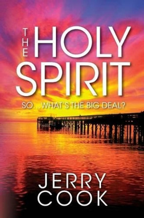 The Holy Spirit: So, What's the Big Deal? by Jerry Cook 9781482330618