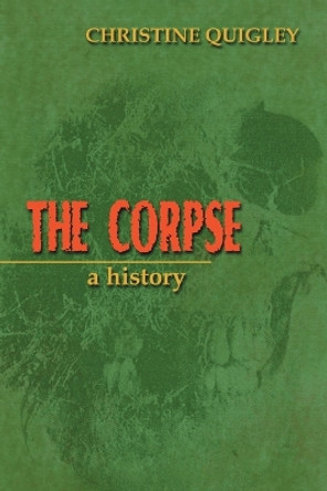 The Corpse: A History by Christine Quigley 9780786424498