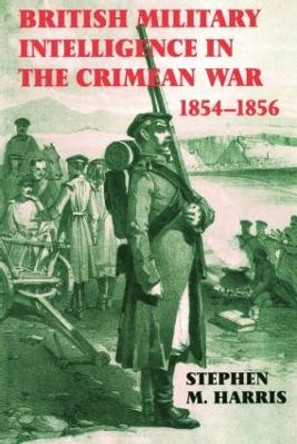 British Military Intelligence in the Crimean War, 1854-1856 by Stephen M. Harris