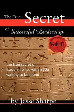 The True Secret of Successful Leadership, Vol II by Jesse Sharpe 9781466396906
