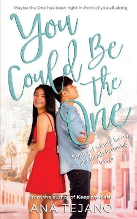 You Could Be the One: Stories of friends, lovers, and friends becoming lovers by Ana Tejano 9781545553947