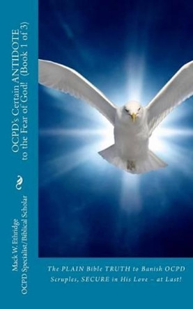 OCPD's Certain Antidote to the Fear of God! Book 1 of 3: The Plain Bible Truth to Banish OCPD Scruples, Secure in His Love, at Last! by Mack W Ethridge 9781517066529