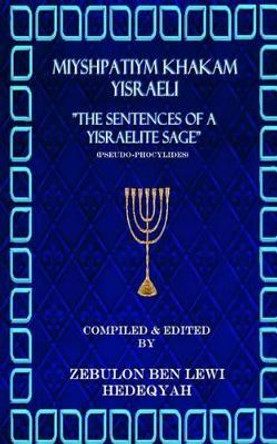 Miyshpatiym Khakam Yisraeli/The Sentences of a Yisraelite Sage: (Commonly called Pseudo-Phocylides) by Zebulon Ben Lewi Hedeqyah 9781517068707