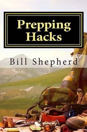 Prepping Hacks: Beginner Tips to Survive Almost Anything by Bill Shepherd 9781514172803