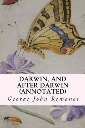 Darwin, and After Darwin (annotated) by George John Romanes 9781514719930