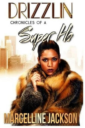 Drizzlin: Chronicles of a super ho by Marcelline Jackson 9781515156949