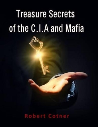 Treasure Secrets of the C.I.A and Mafia by Robert Cotner 9781517074937