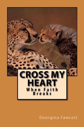 Cross My Heart: When Faith Breaks by Georgina Fawcett 9781479272716