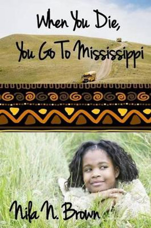 When You Die, You Go To Mississippi by Nila N Brown 9781517134372