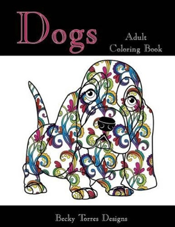 Dogs Adult Coloring Book by Becky L Torres 9781517140984