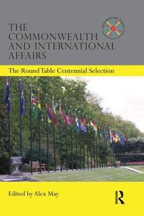 The Commonwealth and International Affairs: The Round Table Centennial Selection by Alex May