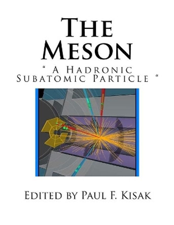 The Meson: &quot; A Hadronic Subatomic Particle &quot; by Edited by Paul F Kisak 9781517727192