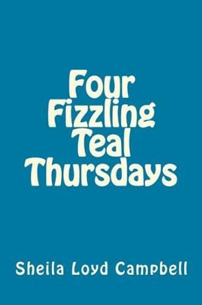 Four Fizzling Teal Thursdays by Sheila Loyd Campbell 9781517622015