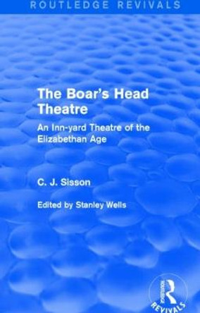 The Boar's Head Theatre: An Inn-yard Theatre of the Elizabethan Age by C. J. Sisson