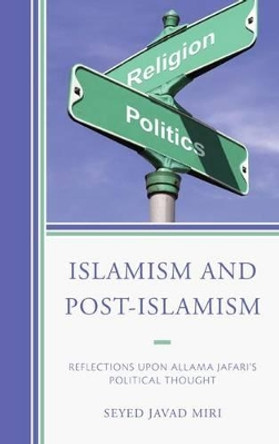 Islamism and Post-Islamism: Reflections upon Allama Jafari's Political Thought by Seyed Javad Miri 9780761863878