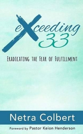 Exceeding 33: Eradicating the Fear of Fulfillment by Pastor Keion D Henderson 9781517642334