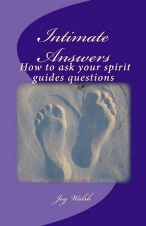 Intimate Answers How to ask your spirit guides questions: Asking our spirit guides for answers is easy with this step by step guide by Nigel Stewart Walsh 9781517655334